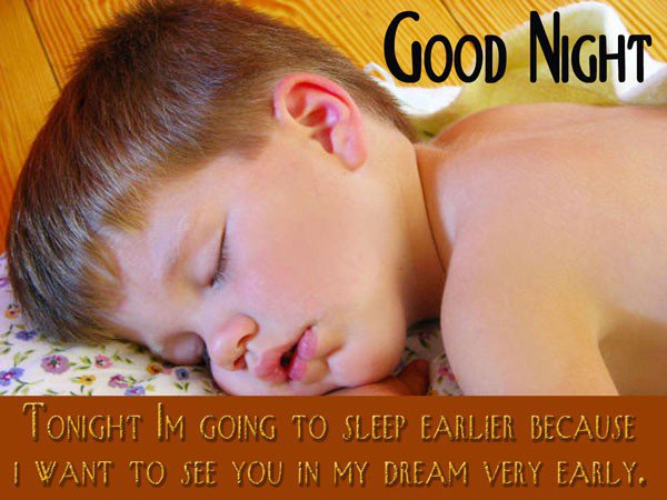 sleep early to meet you in dream. good night.