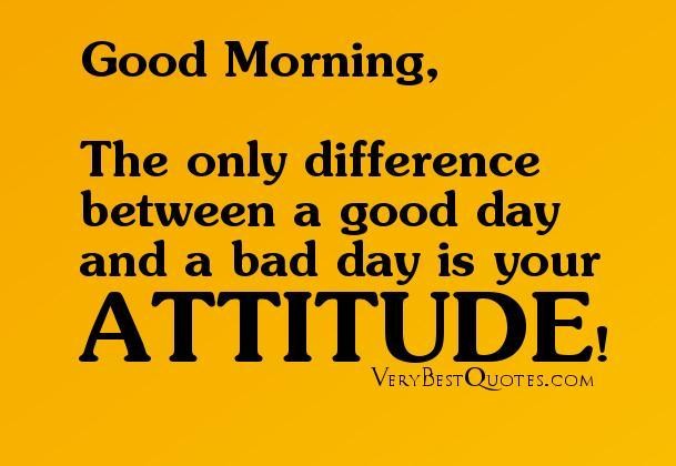 positive attitude in the morning makes a good day.