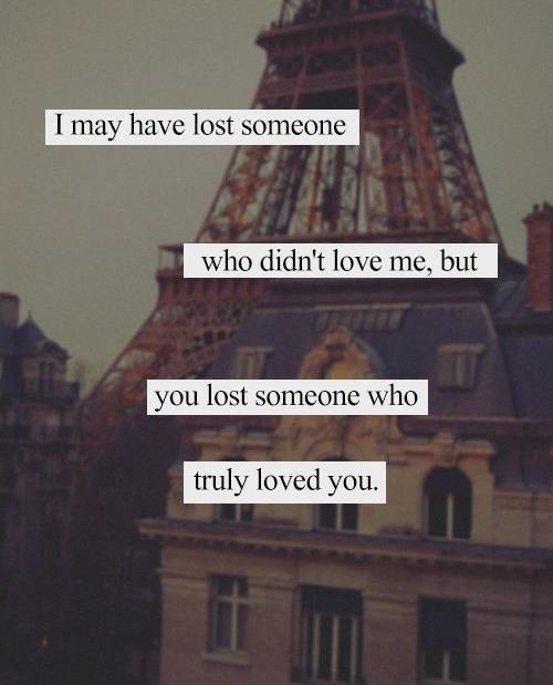 lost someone who truly loves you.