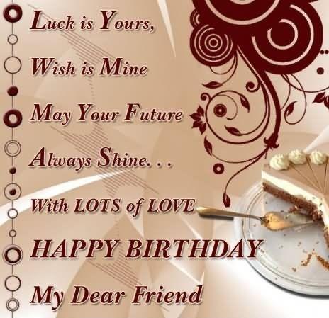 good luck wishes on your birthday dear friend.