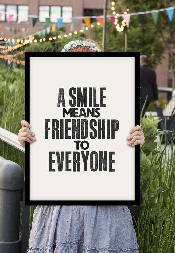 have smile and everyone become your friends.
